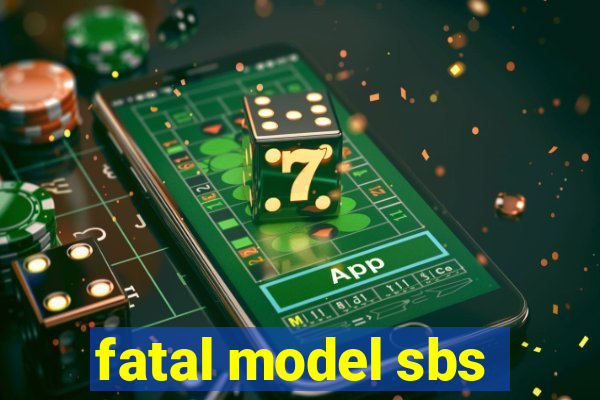 fatal model sbs